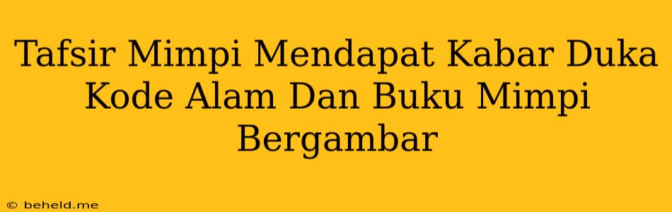 Tafsir Mimpi Mendapat Kabar Duka Kode Alam Dan Buku Mimpi Bergambar