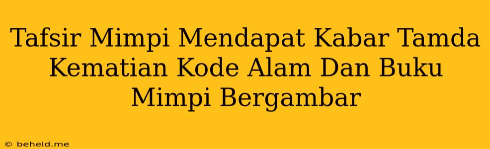 Tafsir Mimpi Mendapat Kabar Tamda Kematian Kode Alam Dan Buku Mimpi Bergambar