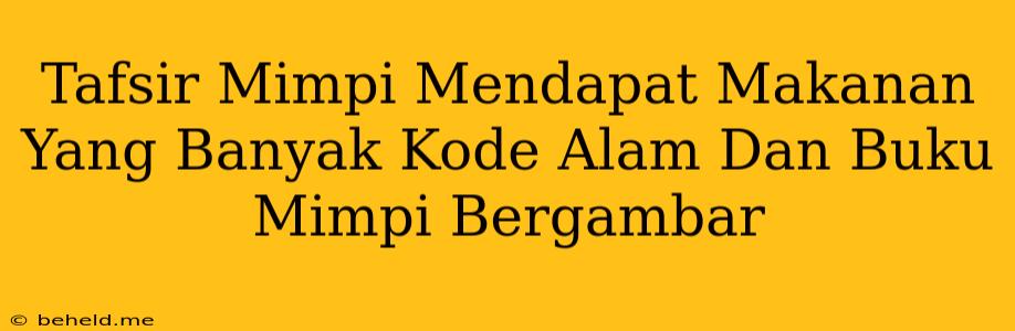 Tafsir Mimpi Mendapat Makanan Yang Banyak Kode Alam Dan Buku Mimpi Bergambar