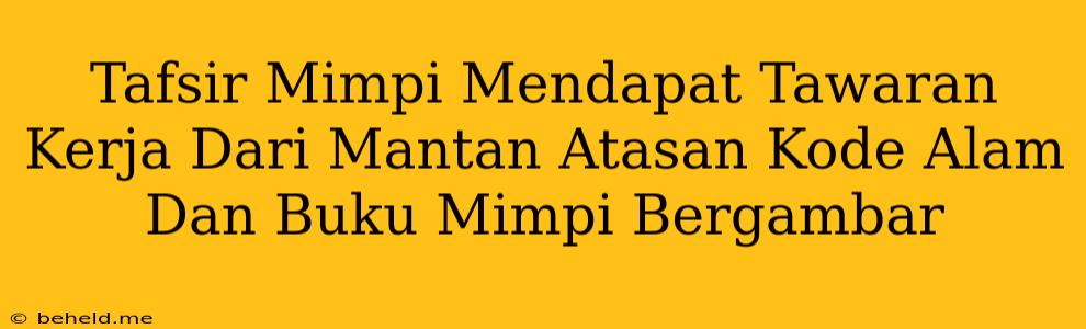 Tafsir Mimpi Mendapat Tawaran Kerja Dari Mantan Atasan Kode Alam Dan Buku Mimpi Bergambar