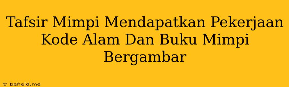 Tafsir Mimpi Mendapatkan Pekerjaan Kode Alam Dan Buku Mimpi Bergambar