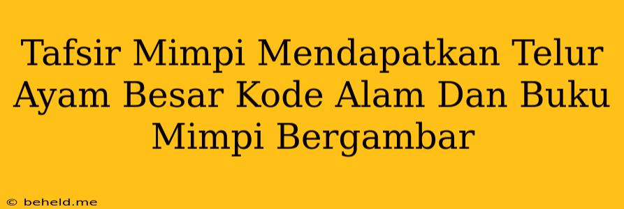 Tafsir Mimpi Mendapatkan Telur Ayam Besar Kode Alam Dan Buku Mimpi Bergambar