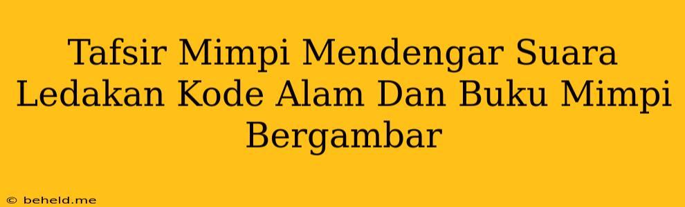 Tafsir Mimpi Mendengar Suara Ledakan Kode Alam Dan Buku Mimpi Bergambar