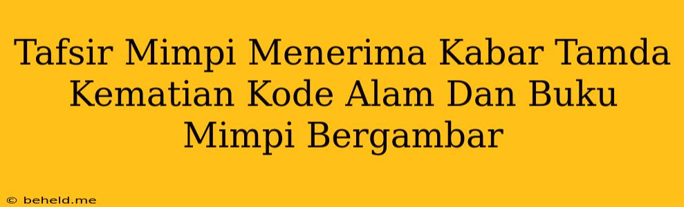 Tafsir Mimpi Menerima Kabar Tamda Kematian Kode Alam Dan Buku Mimpi Bergambar