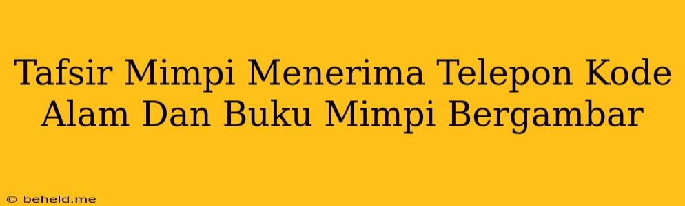 Tafsir Mimpi Menerima Telepon Kode Alam Dan Buku Mimpi Bergambar