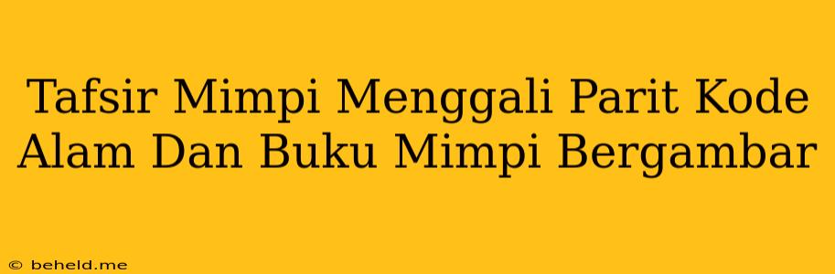 Tafsir Mimpi Menggali Parit Kode Alam Dan Buku Mimpi Bergambar