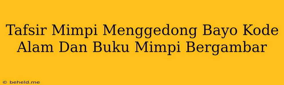 Tafsir Mimpi Menggedong Bayo Kode Alam Dan Buku Mimpi Bergambar