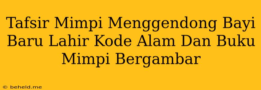 Tafsir Mimpi Menggendong Bayi Baru Lahir Kode Alam Dan Buku Mimpi Bergambar