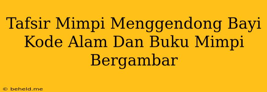 Tafsir Mimpi Menggendong Bayi Kode Alam Dan Buku Mimpi Bergambar