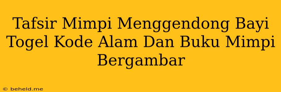 Tafsir Mimpi Menggendong Bayi Togel Kode Alam Dan Buku Mimpi Bergambar