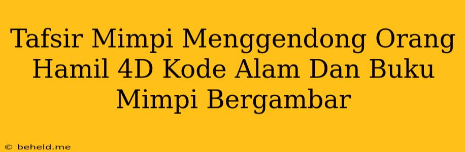 Tafsir Mimpi Menggendong Orang Hamil 4D Kode Alam Dan Buku Mimpi Bergambar