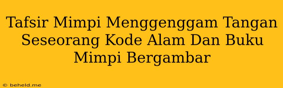 Tafsir Mimpi Menggenggam Tangan Seseorang Kode Alam Dan Buku Mimpi Bergambar