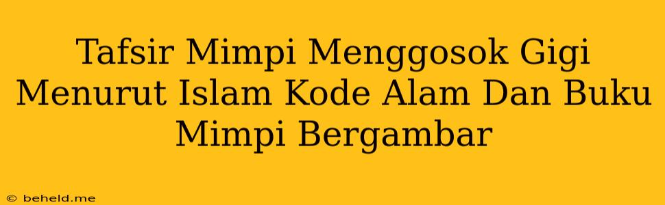 Tafsir Mimpi Menggosok Gigi Menurut Islam Kode Alam Dan Buku Mimpi Bergambar