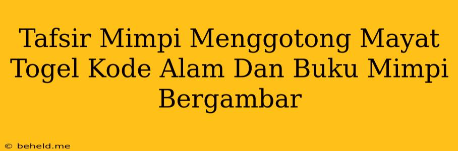 Tafsir Mimpi Menggotong Mayat Togel Kode Alam Dan Buku Mimpi Bergambar