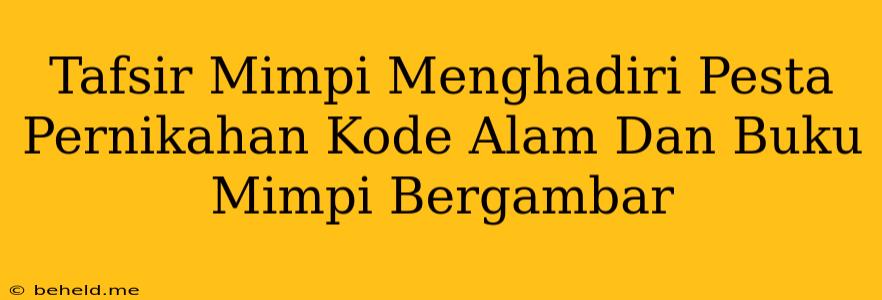 Tafsir Mimpi Menghadiri Pesta Pernikahan Kode Alam Dan Buku Mimpi Bergambar