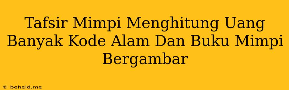 Tafsir Mimpi Menghitung Uang Banyak Kode Alam Dan Buku Mimpi Bergambar