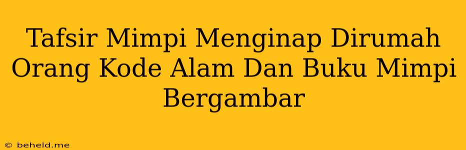 Tafsir Mimpi Menginap Dirumah Orang Kode Alam Dan Buku Mimpi Bergambar