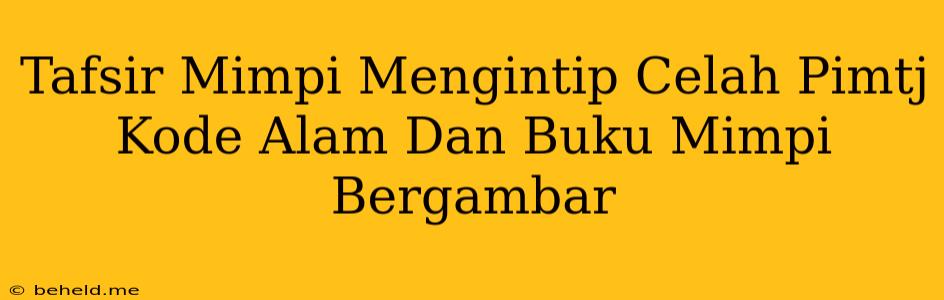 Tafsir Mimpi Mengintip Celah Pimtj Kode Alam Dan Buku Mimpi Bergambar