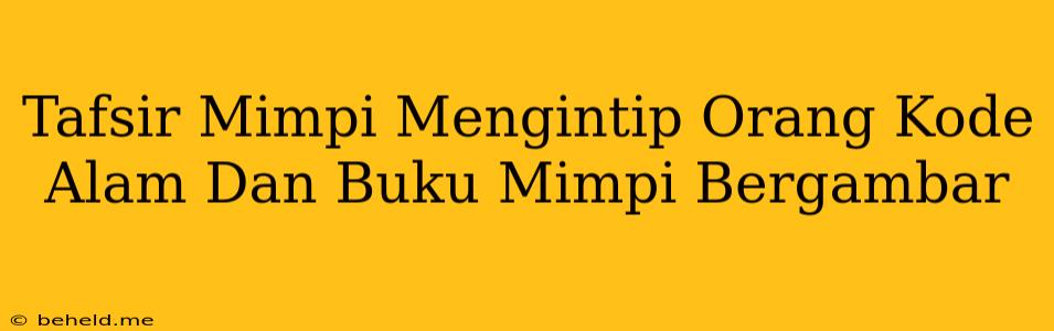 Tafsir Mimpi Mengintip Orang Kode Alam Dan Buku Mimpi Bergambar