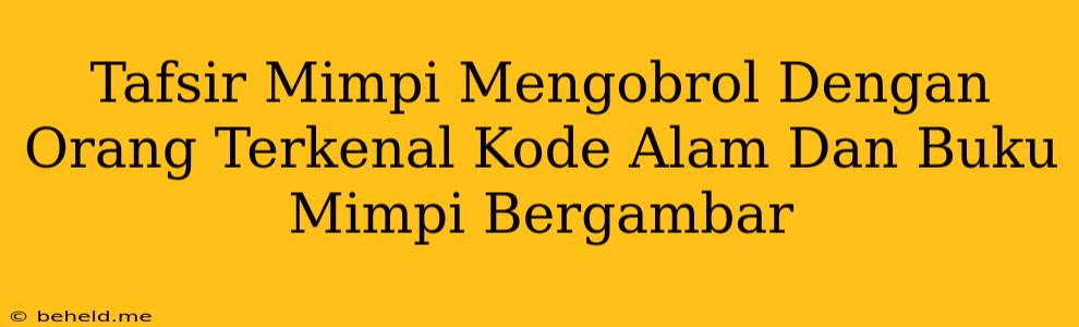 Tafsir Mimpi Mengobrol Dengan Orang Terkenal Kode Alam Dan Buku Mimpi Bergambar