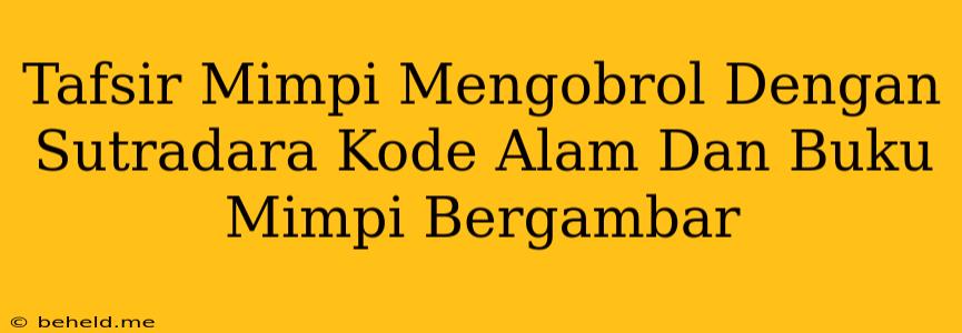 Tafsir Mimpi Mengobrol Dengan Sutradara Kode Alam Dan Buku Mimpi Bergambar