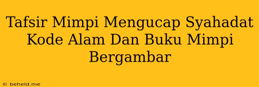 Tafsir Mimpi Mengucap Syahadat Kode Alam Dan Buku Mimpi Bergambar