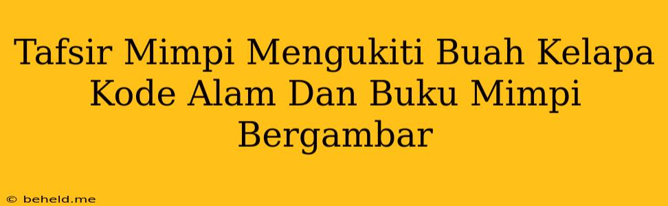 Tafsir Mimpi Mengukiti Buah Kelapa Kode Alam Dan Buku Mimpi Bergambar