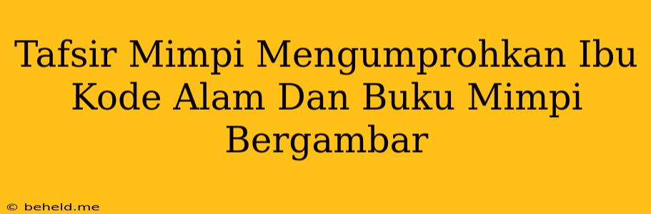 Tafsir Mimpi Mengumprohkan Ibu Kode Alam Dan Buku Mimpi Bergambar