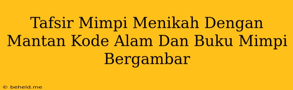 Tafsir Mimpi Menikah Dengan Mantan Kode Alam Dan Buku Mimpi Bergambar