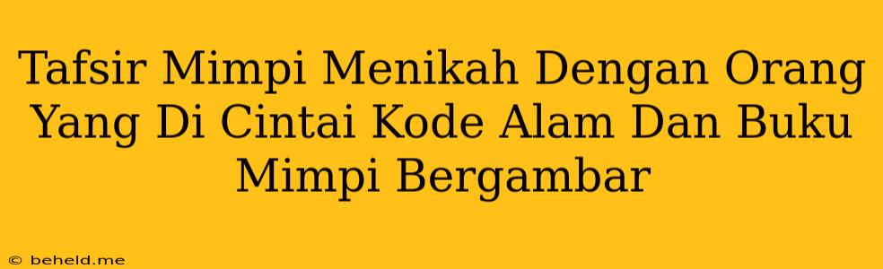 Tafsir Mimpi Menikah Dengan Orang Yang Di Cintai Kode Alam Dan Buku Mimpi Bergambar