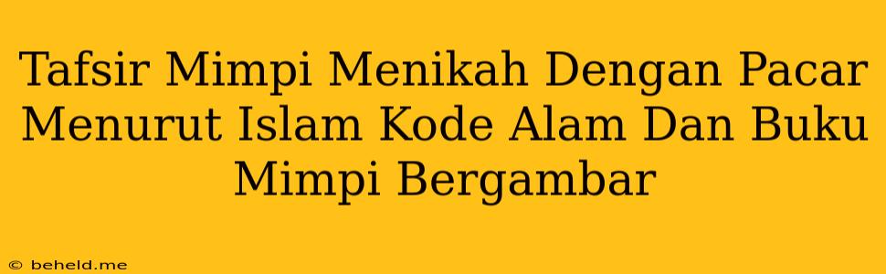 Tafsir Mimpi Menikah Dengan Pacar Menurut Islam Kode Alam Dan Buku Mimpi Bergambar