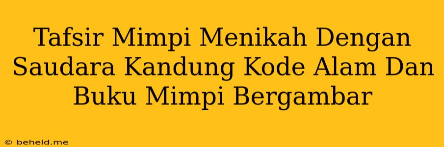 Tafsir Mimpi Menikah Dengan Saudara Kandung Kode Alam Dan Buku Mimpi Bergambar