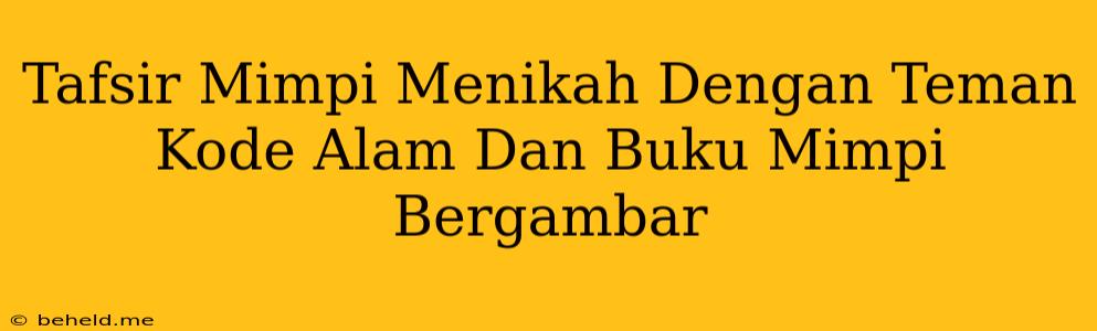 Tafsir Mimpi Menikah Dengan Teman Kode Alam Dan Buku Mimpi Bergambar