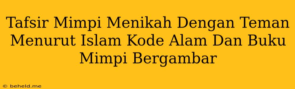 Tafsir Mimpi Menikah Dengan Teman Menurut Islam Kode Alam Dan Buku Mimpi Bergambar