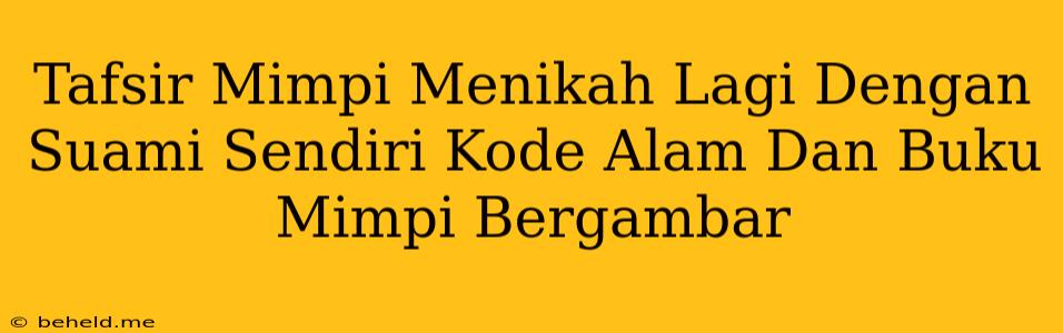 Tafsir Mimpi Menikah Lagi Dengan Suami Sendiri Kode Alam Dan Buku Mimpi Bergambar