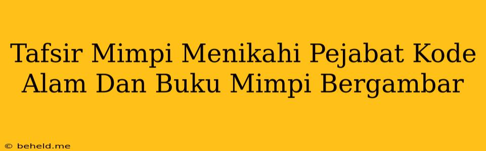 Tafsir Mimpi Menikahi Pejabat Kode Alam Dan Buku Mimpi Bergambar