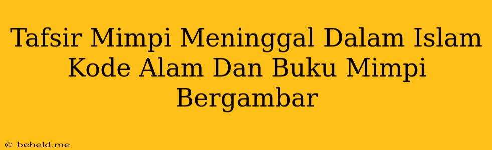 Tafsir Mimpi Meninggal Dalam Islam Kode Alam Dan Buku Mimpi Bergambar