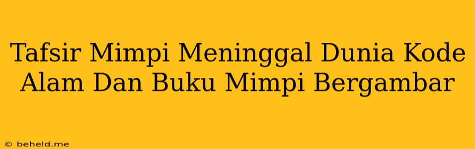 Tafsir Mimpi Meninggal Dunia Kode Alam Dan Buku Mimpi Bergambar