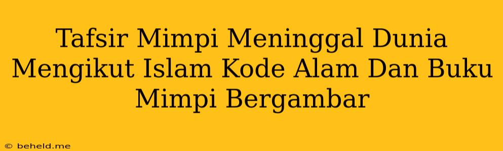 Tafsir Mimpi Meninggal Dunia Mengikut Islam Kode Alam Dan Buku Mimpi Bergambar