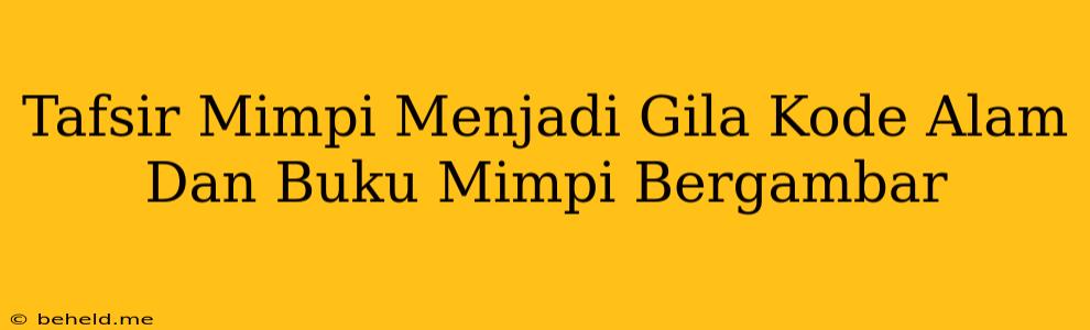 Tafsir Mimpi Menjadi Gila Kode Alam Dan Buku Mimpi Bergambar