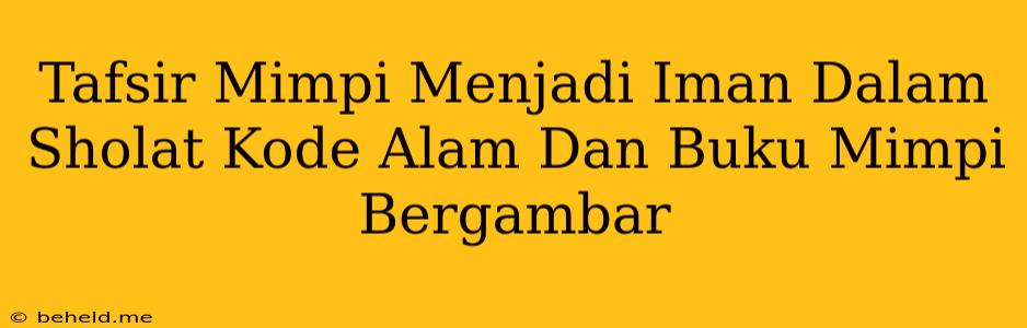 Tafsir Mimpi Menjadi Iman Dalam Sholat Kode Alam Dan Buku Mimpi Bergambar