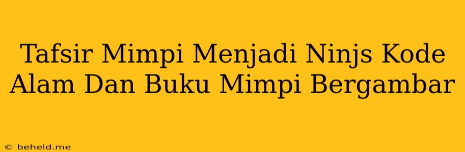 Tafsir Mimpi Menjadi Ninjs Kode Alam Dan Buku Mimpi Bergambar