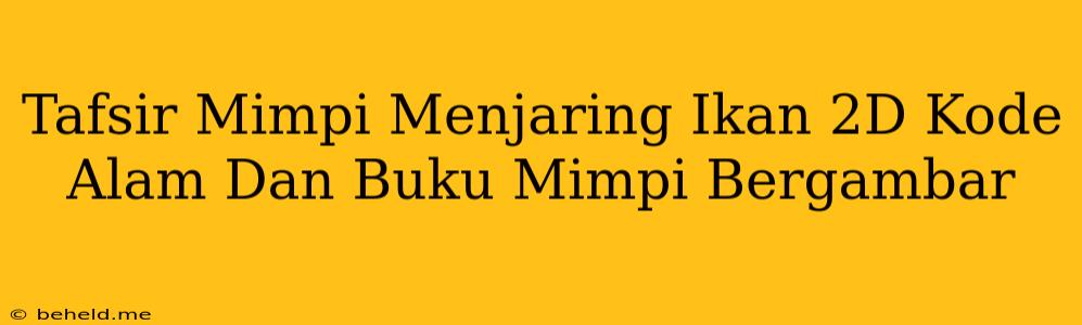 Tafsir Mimpi Menjaring Ikan 2D Kode Alam Dan Buku Mimpi Bergambar