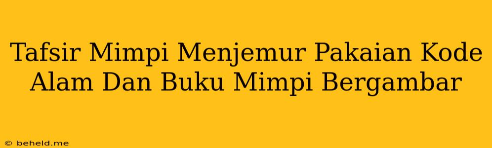 Tafsir Mimpi Menjemur Pakaian Kode Alam Dan Buku Mimpi Bergambar