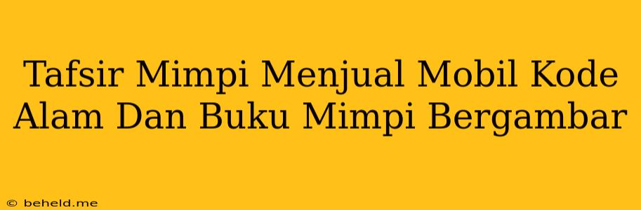 Tafsir Mimpi Menjual Mobil Kode Alam Dan Buku Mimpi Bergambar