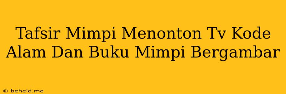 Tafsir Mimpi Menonton Tv Kode Alam Dan Buku Mimpi Bergambar