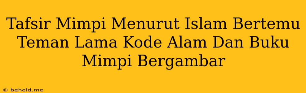 Tafsir Mimpi Menurut Islam Bertemu Teman Lama Kode Alam Dan Buku Mimpi Bergambar