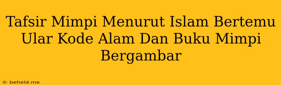 Tafsir Mimpi Menurut Islam Bertemu Ular Kode Alam Dan Buku Mimpi Bergambar