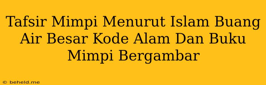 Tafsir Mimpi Menurut Islam Buang Air Besar Kode Alam Dan Buku Mimpi Bergambar