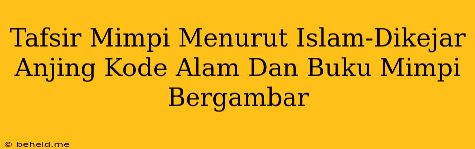 Tafsir Mimpi Menurut Islam-Dikejar Anjing Kode Alam Dan Buku Mimpi Bergambar